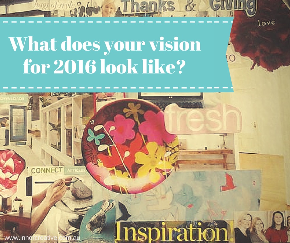 What does your vision for 2016 look like? Would you like to start 2016 with greater clarity and focus? Go to inner creative.com.au for more details.