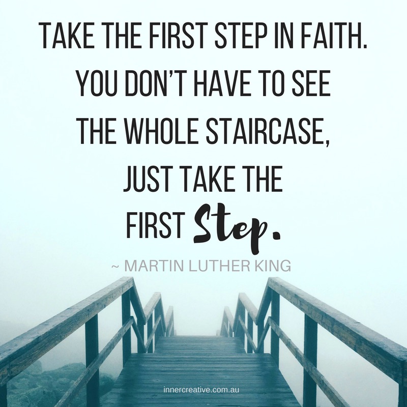 "Take the first step in faith.You don't have to see the whole staircase, just take the first step" quote by Martin Luther King featured in Inner Creative blog How many times can you start over?