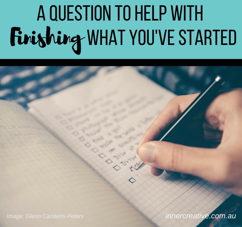 Inner Creative Blog - A question to help with finishing what you've started