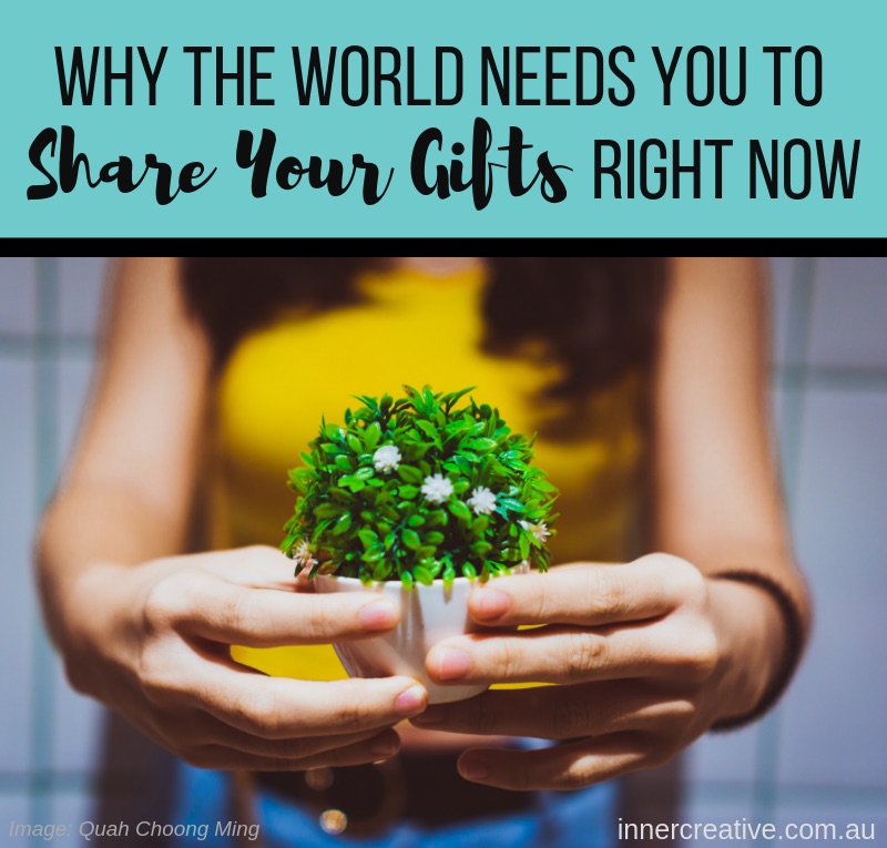 Inner Creative Blog- Why the world needs you to share your gifts right now